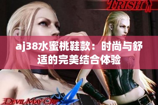 aj38水蜜桃鞋款：时尚与舒适的完美结合体验
