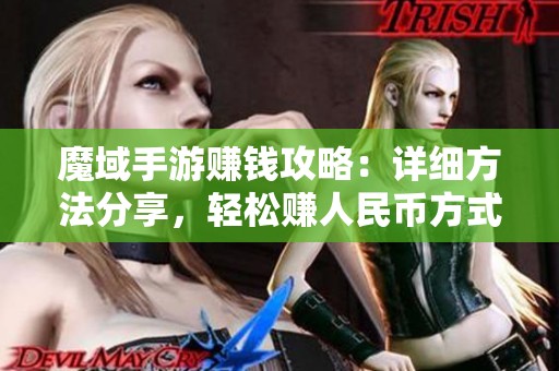 魔域手游赚钱攻略：详细方法分享，轻松赚人民币方式揭秘