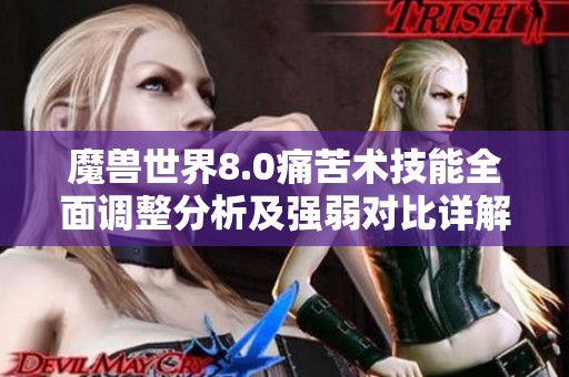 魔兽世界8.0痛苦术技能全面调整分析及强弱对比详解