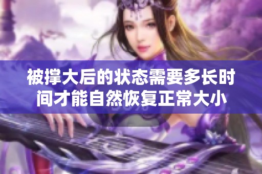 被撑大后的状态需要多长时间才能自然恢复正常大小