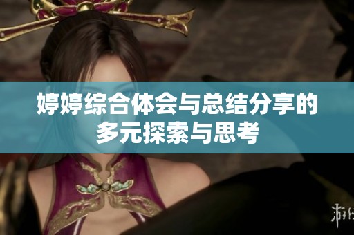 婷婷综合体会与总结分享的多元探索与思考