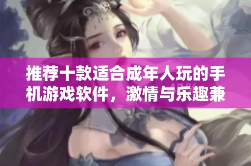 推荐十款适合成年人玩的手机游戏软件，激情与乐趣兼备