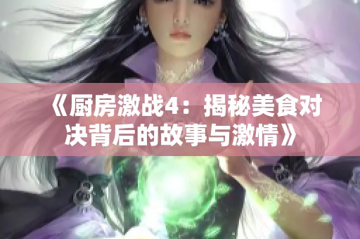 《厨房激战4：揭秘美食对决背后的故事与激情》