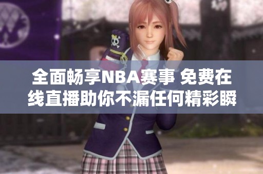 全面畅享NBA赛事 免费在线直播助你不漏任何精彩瞬间
