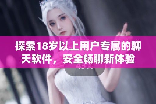 探索18岁以上用户专属的聊天软件，安全畅聊新体验