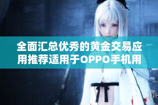 全面汇总优秀的黄金交易应用推荐适用于OPPO手机用户
