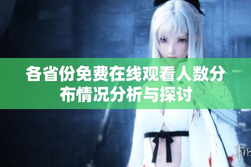 各省份免费在线观看人数分布情况分析与探讨
