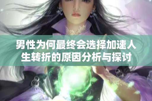 男性为何最终会选择加速人生转折的原因分析与探讨