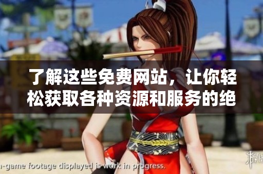 了解这些免费网站，让你轻松获取各种资源和服务的绝佳选择