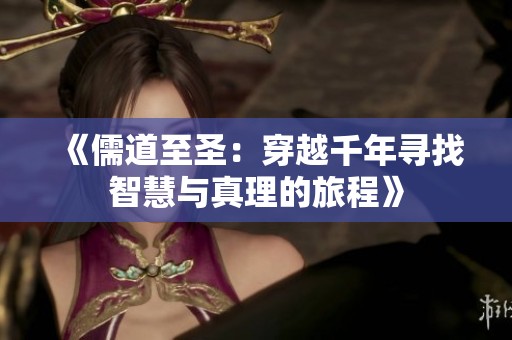 《儒道至圣：穿越千年寻找智慧与真理的旅程》
