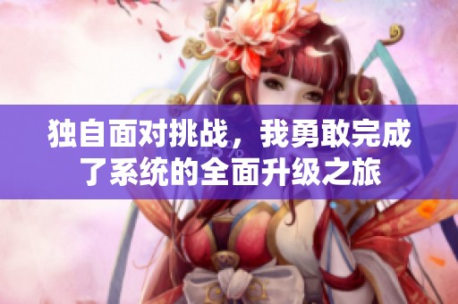 独自面对挑战，我勇敢完成了系统的全面升级之旅
