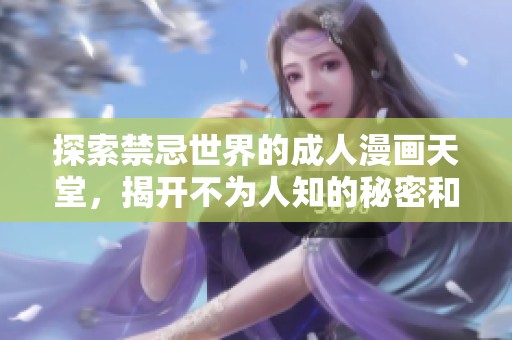 探索禁忌世界的成人漫画天堂，揭开不为人知的秘密和故事