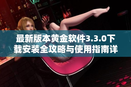 最新版本黄金软件3.3.0下载安装全攻略与使用指南详解
