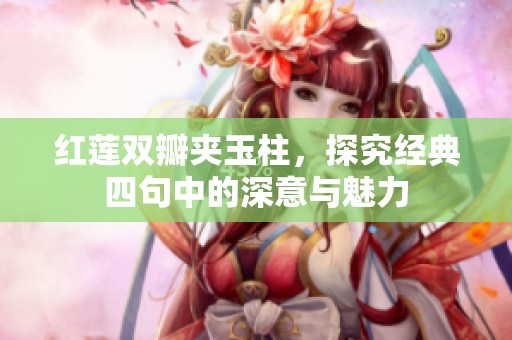 红莲双瓣夹玉柱，探究经典四句中的深意与魅力