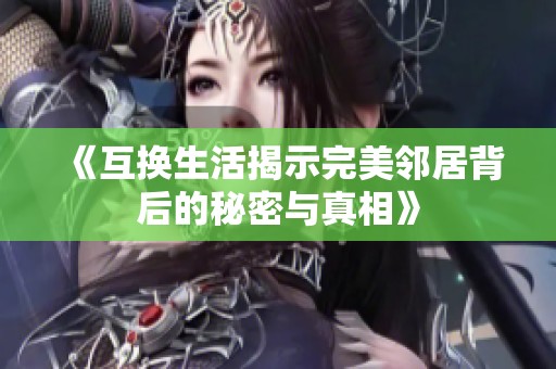 《互换生活揭示完美邻居背后的秘密与真相》