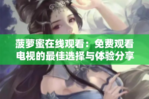 菠萝蜜在线观看：免费观看电视的最佳选择与体验分享
