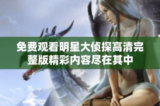免费观看明星大侦探高清完整版精彩内容尽在其中