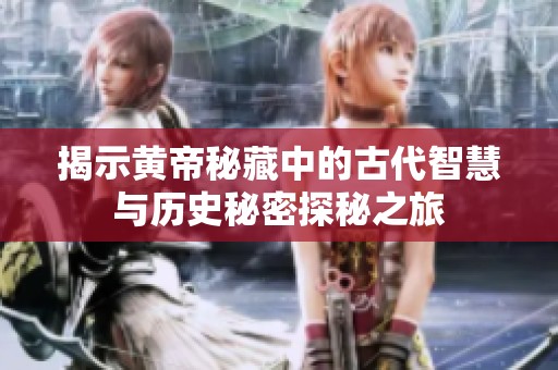 揭示黄帝秘藏中的古代智慧与历史秘密探秘之旅