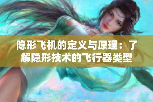 隐形飞机的定义与原理：了解隐形技术的飞行器类型