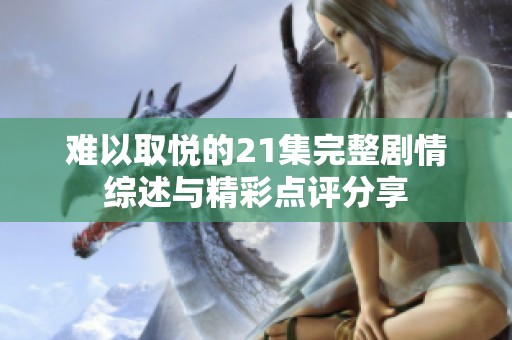 难以取悦的21集完整剧情综述与精彩点评分享