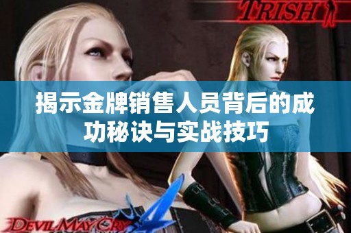 揭示金牌销售人员背后的成功秘诀与实战技巧