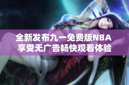 全新发布九一免费版NBA 享受无广告畅快观看体验