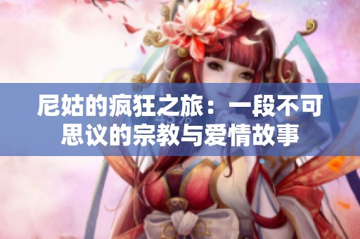 尼姑的疯狂之旅：一段不可思议的宗教与爱情故事