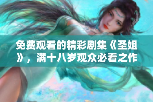 免费观看的精彩剧集《圣姐》，满十八岁观众必看之作